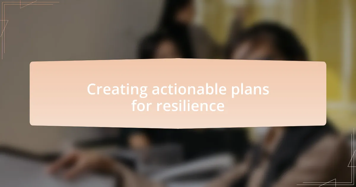 Creating actionable plans for resilience