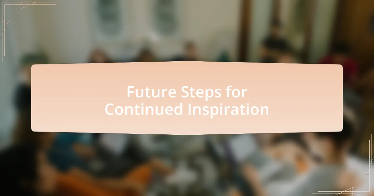 Future Steps for Continued Inspiration
