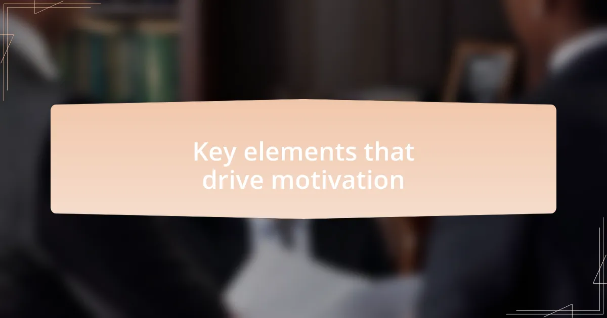 Key elements that drive motivation