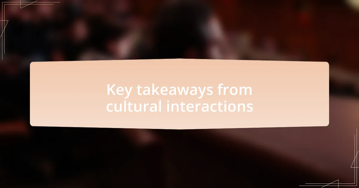 Key takeaways from cultural interactions