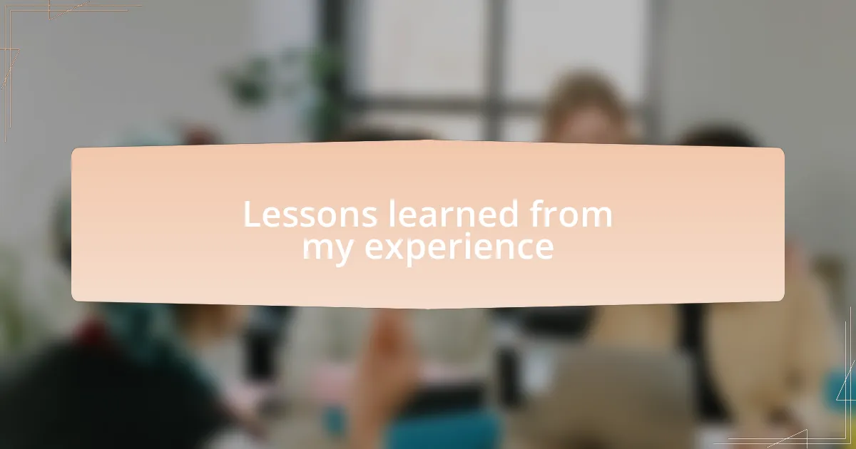 Lessons learned from my experience
