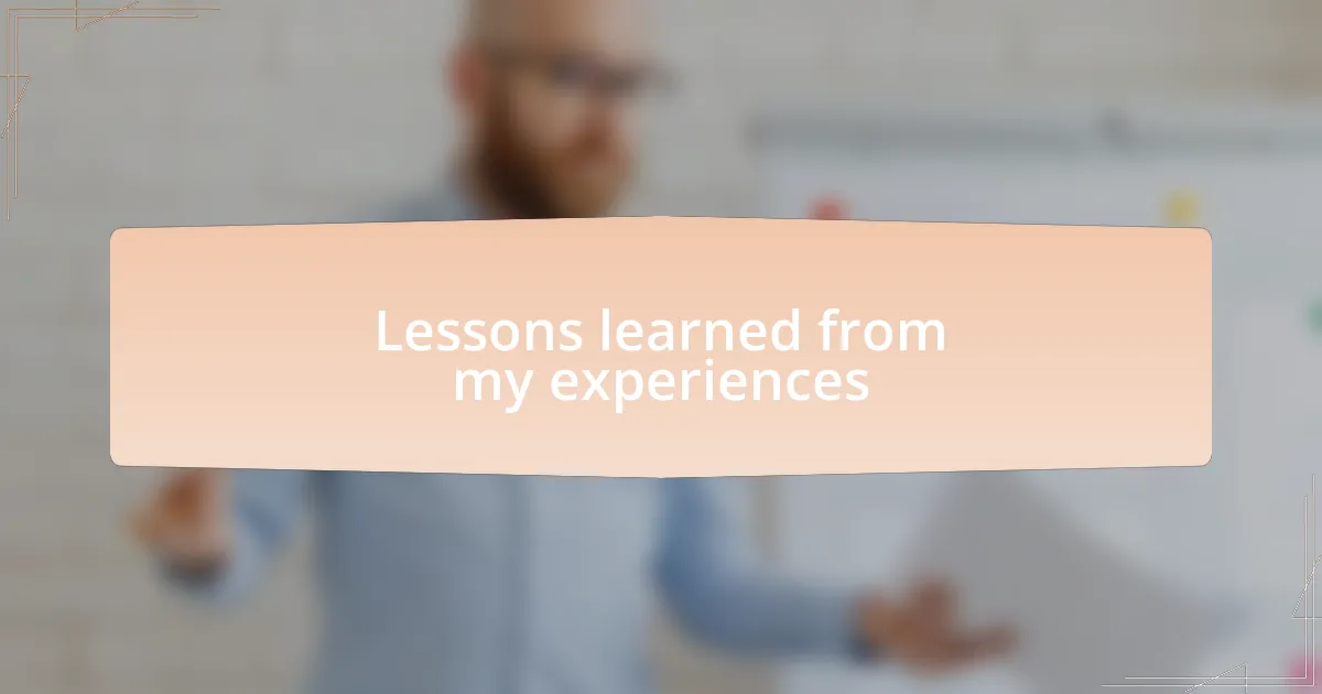 Lessons learned from my experiences