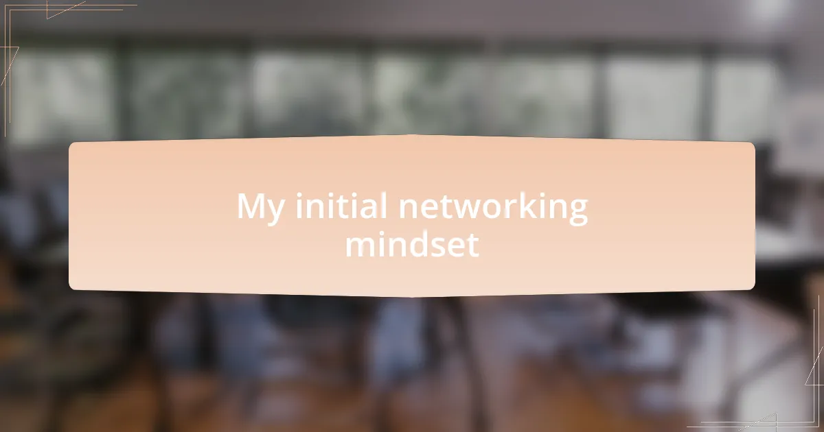My initial networking mindset