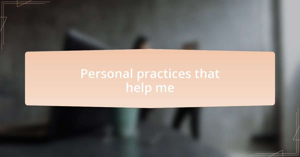 Personal practices that help me
