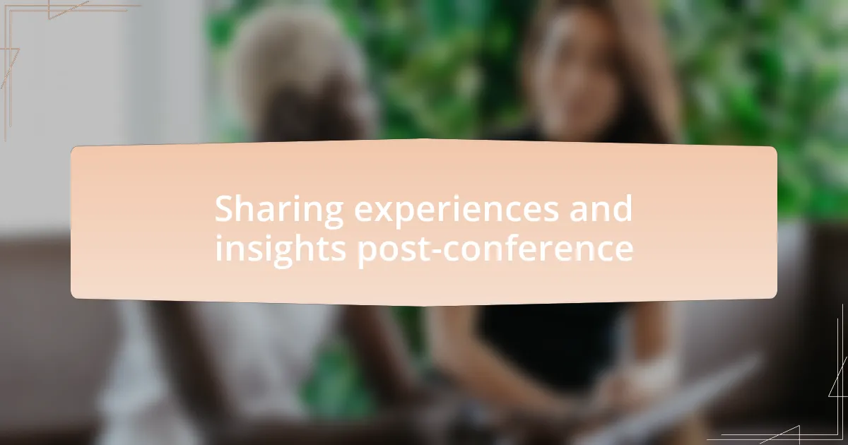 Sharing experiences and insights post-conference
