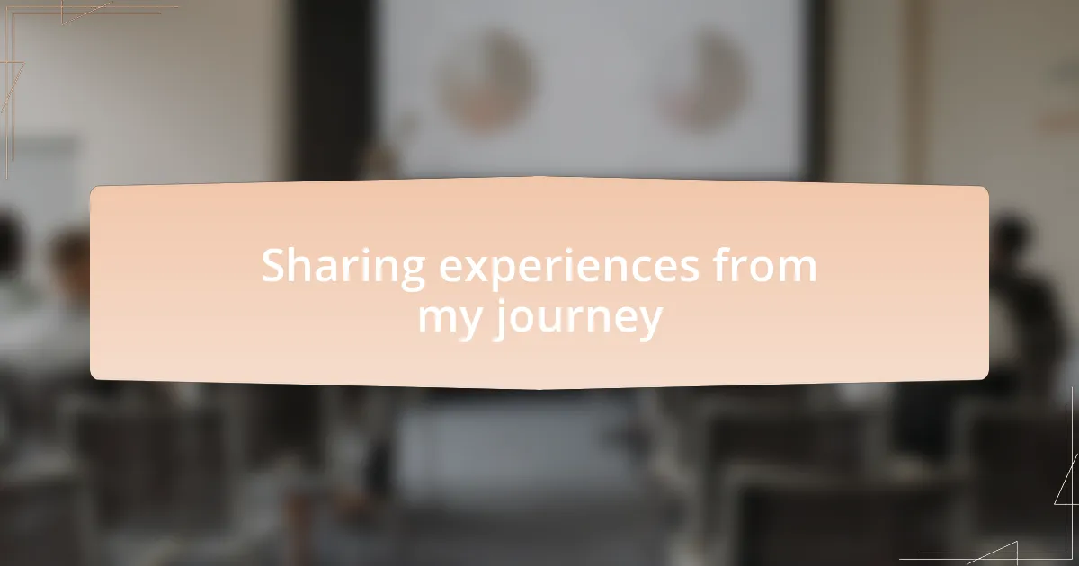 Sharing experiences from my journey