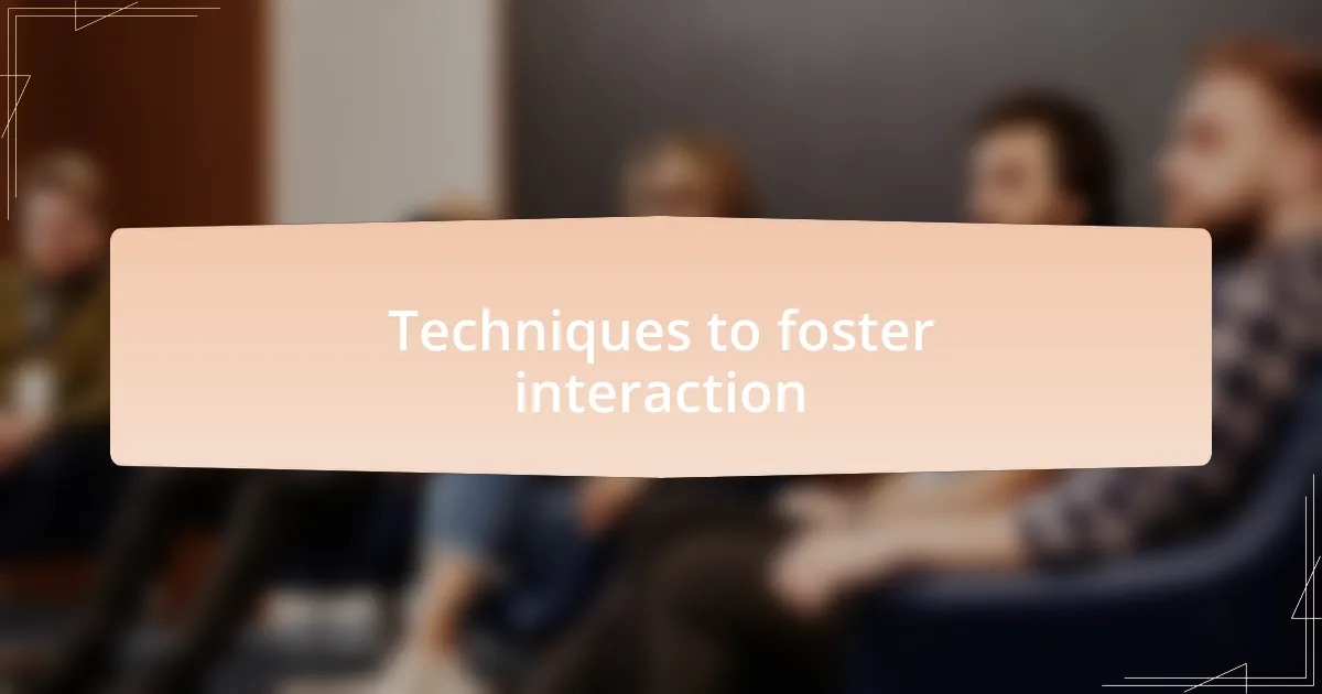 Techniques to foster interaction