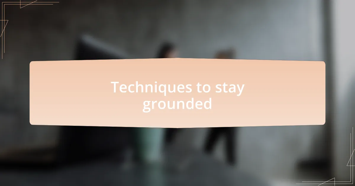 Techniques to stay grounded