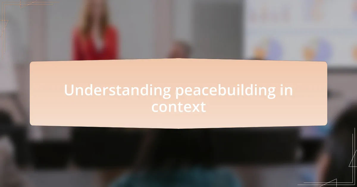 Understanding peacebuilding in context