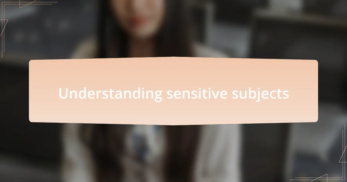 Understanding sensitive subjects
