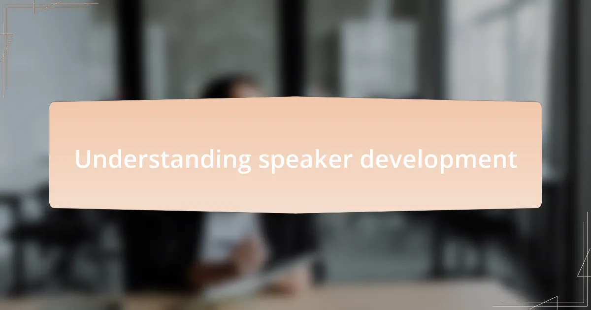 Understanding speaker development