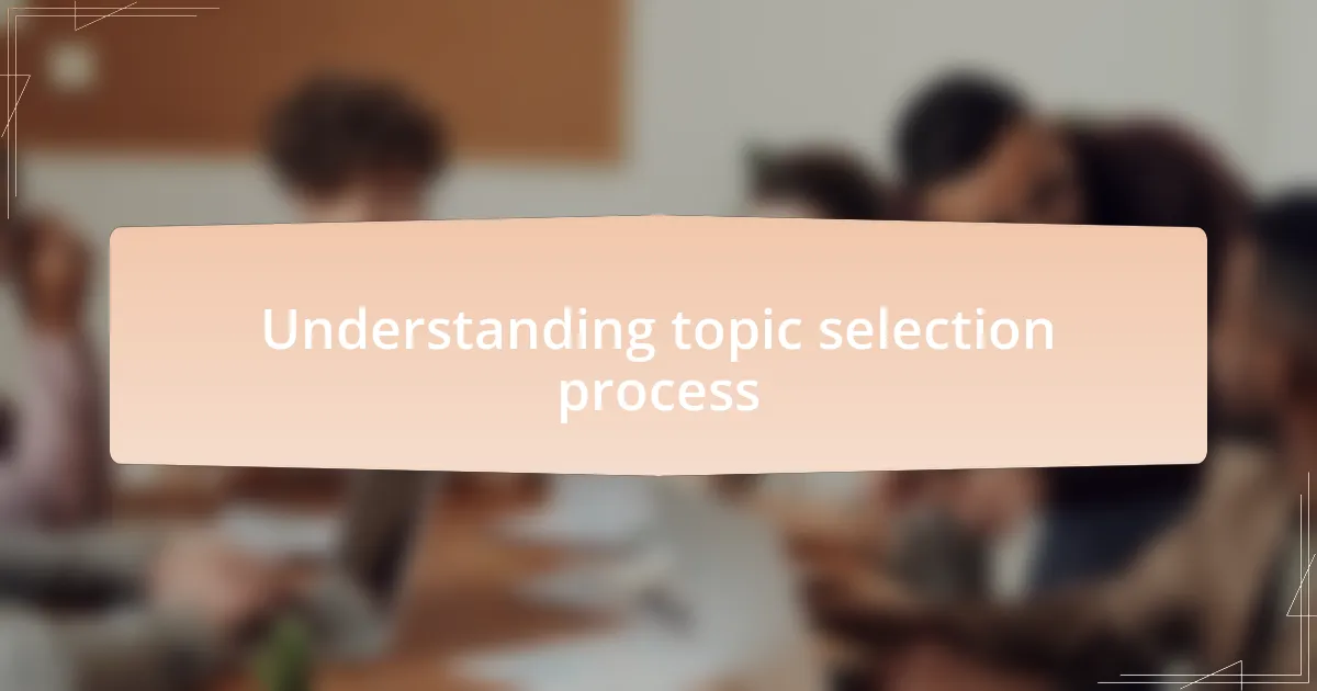 Understanding topic selection process