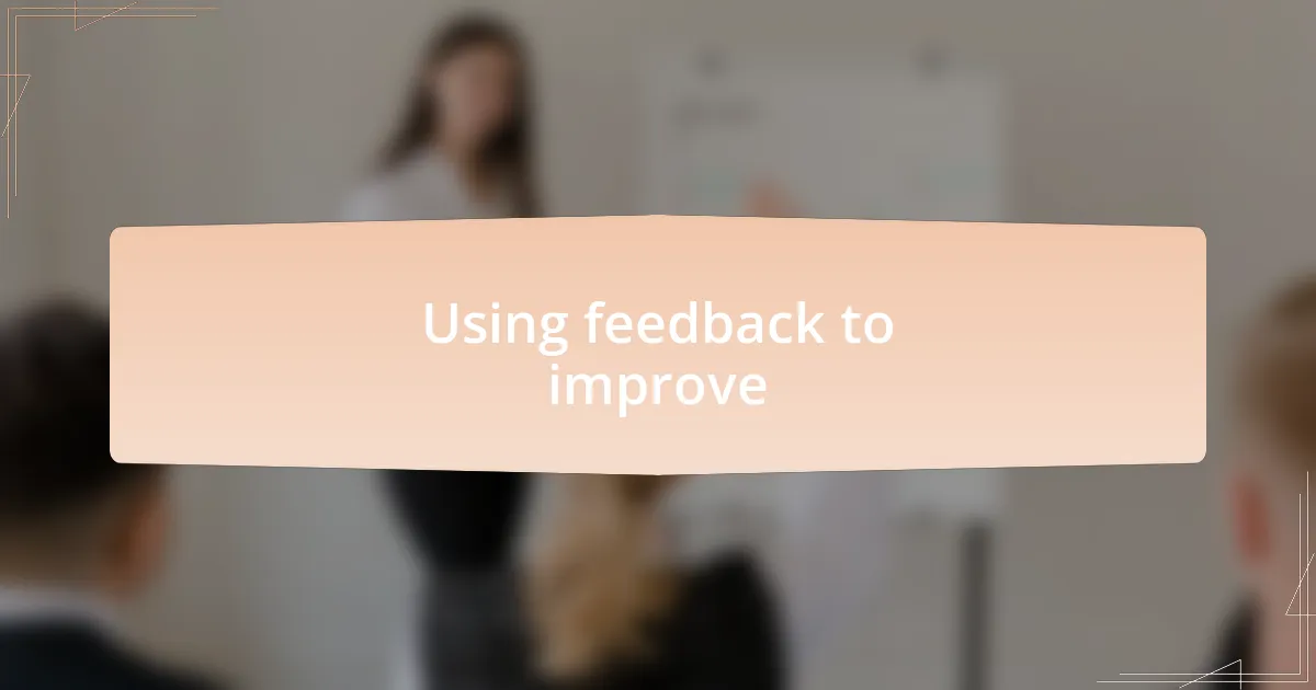 Using feedback to improve